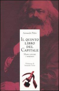Il quinto libro del Capitale. Marx contro i marxisti - Armando Plebe - Libro Biblioteca di Via Senato 2005, Biblioteca dell'anima | Libraccio.it