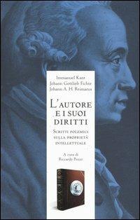 L' autore e i suoi diritti. Scritti polemici sulla proprietà intellettuale - Immanuel Kant, J. Gottlieb Fichte, Johann H. Reimarus - Libro Biblioteca di Via Senato 2005, Biblioteca dell'anima | Libraccio.it