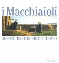 I Macchiaioli. Dipinti tra le righe del tempo. Catalogo della mostra (Milano, 3 dicembre 2005-14 maggio 2006)  - Libro Biblioteca di Via Senato 2005 | Libraccio.it