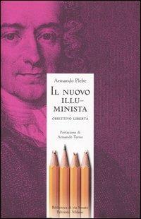 Il nuovo illuminista. Obiettivo libertà - Armando Plebe - Libro Biblioteca di Via Senato 2006, Biblioteca dell'anima | Libraccio.it