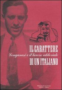 Il carattere di un italiano. Longanesi e il lavoro editoriale. Mostra bibliografica (Milano, 6 giugno-29 settembre 2006)  - Libro Biblioteca di Via Senato 2006 | Libraccio.it