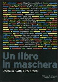 Un libro in maschera. Opera in cinque atti e venticinque artisti  - Libro Biblioteca di Via Senato 2008 | Libraccio.it
