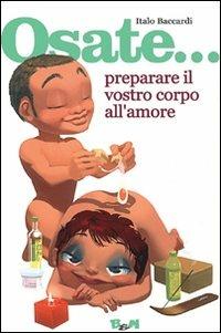 Osate... preparare il vostro corpo all'amore - Italo Baccardi - Libro B&M Books and Magazines 2008, Osate... | Libraccio.it