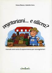 Vegetariani... e allora? Manuale semi-serio di sopravvivenza per neovegetariani