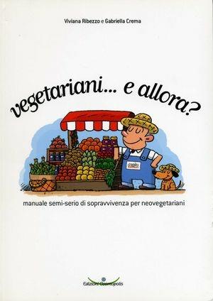 Vegetariani... e allora? Manuale semi-serio di sopravvivenza per neovegetariani - Viviana Ribezzo, Gabriella Crema - Libro Cosmopolis 2005, Animalismo | Libraccio.it