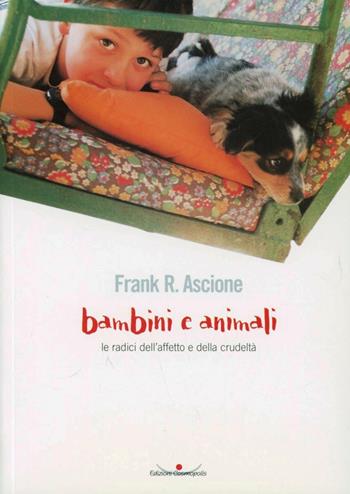 Bambini e animali. Le radici dell'affetto e della crudeltà - Frank R. Ascione - Libro Cosmopolis 2007, Animalismo | Libraccio.it
