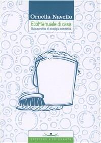 Ecomanuale di casa. Guida pratica di ecologia domestica - Ornella Navello - Libro Cosmopolis 2010, Equilibri | Libraccio.it