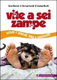 Vite a sei zampe. Umani e animali. Felici e conviventi! - Enrico Moriconi, P. Luigi Castelli, Graziana Moretti - Libro Cosmopolis 2011, Animalismo | Libraccio.it