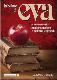 La salute di Eva. Il nesso nascosto tra alimentazione e malattie femminili - Aida Vittoria Éltanin - Libro Cosmopolis 2014, Equilibri | Libraccio.it