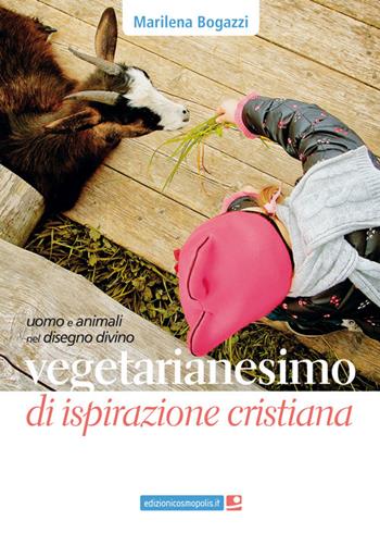 Vegetarianesimo di ispirazione cristiana. Uomo e animali nel disegno divino - Marilena Bogazzi - Libro Cosmopolis 2016 | Libraccio.it
