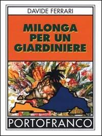 Milonga per un giardiniere - Davide Ferrari - Libro Portofranco 2000, Portofranco | Libraccio.it