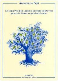 Lo sviluppo del lessico di stati cognitivi. Prospettive di ricerca e questioni educative - Annamaria Pepi - Libro Firera & Liuzzo Publishing 2006, Psicologia dell'educazione | Libraccio.it