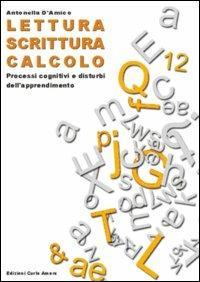 Lettura, scrittura, calcolo. Processi cognitivi e disturbi dell'apprendimento - Antonella D'Amico - Libro Firera & Liuzzo Publishing 2006, Psicologia dell'educazione | Libraccio.it