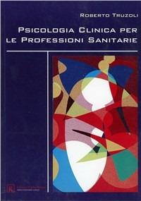 Psicologia clinica per le professioni sanitarie - Roberto Truzoli - Libro Firera & Liuzzo Publishing 2006, Psicologia clinica | Libraccio.it