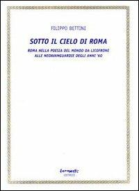 Sotto il cielo di Roma (Roma nella poesia del mondo da Licofrone alle neoavanguardie degli anni '60) - Filippo Bettini - Libro Fermenti 2004, Sotto il segno del molteplice | Libraccio.it