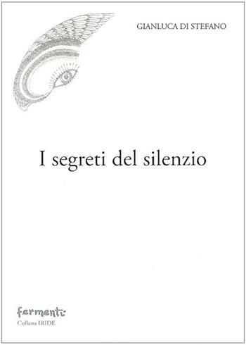 I segreti del silenzio - Gianluca Di Stefano - Libro Fermenti 2006, Iride | Libraccio.it