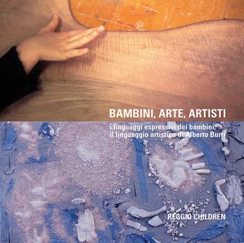 Bambini arte artisti. I linguaggi espressivi dei bambini, il linguaggio artistico di Alberto Burri  - Libro Reggio Children 2004 | Libraccio.it