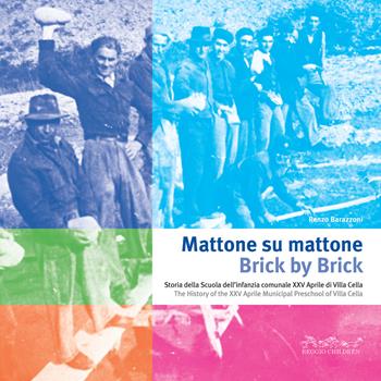 Mattone su mattone. Storia della Scuola dell'infanzia comunale XXV Aprile di Villa Cella-Brick by brick. The history of the XXV Aprile Municipal Preschool of Villa Cella. Ediz. bilingue - Loris Malaguzzi, Renzo Barazzoni - Libro Reggio Children 2018 | Libraccio.it