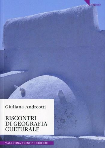 Riscontri di geografia culturale - Giuliana Andreotti - Libro Valentina Trentini Editore 2008 | Libraccio.it