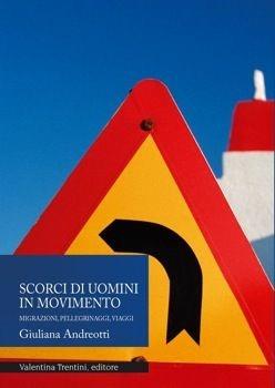 Scorci di uomini in movimento. Migrazioni, pellegrinaggi, viaggi - Giuliana Andreotti - Libro Valentina Trentini Editore 2008, Università | Libraccio.it