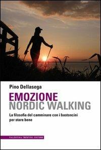 Emozione nordic walking. La filosofia del camminare con i bastoncini per stare bene - Pino Dellasega - Libro Valentina Trentini Editore 2010 | Libraccio.it