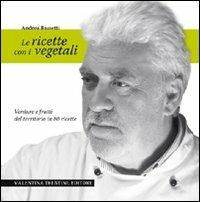 Le ricette con i vegetali. Verdure e frutti del territorio in 80 ricette - Andrea Bassetti - Libro Valentina Trentini Editore 2011, La cucina di Andrea Bassetti | Libraccio.it