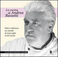Dolci e dolcezze. Un mondo di meraviglie in 80 ricette - Andrea Bassetti - Libro Valentina Trentini Editore 2011, La cucina di Andrea Bassetti | Libraccio.it