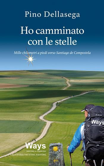 Ho camminato con le stelle. Mille chilometri a piedi verso Santiago de Compostela - Pino Dellasega - Libro Valentina Trentini Editore 2015, Ways. Dentro il cammino | Libraccio.it