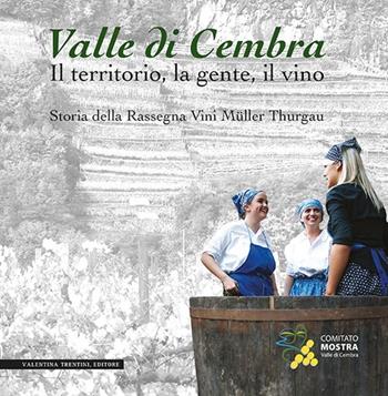 Valle di Cembra. Il territorio, la gente, il vino. Storia della rassegna vini Müller Thurgau - Sergio Ferrari, Stefano Elena - Libro Valentina Trentini Editore 2013 | Libraccio.it