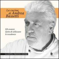 La cucina di Andrea Bassetti. Gli avanzi. L'arte di utilizzare le eccedenze - Andrea Bassetti - Libro Valentina Trentini Editore 2012, La cucina di Andrea Bassetti | Libraccio.it