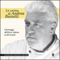 La cucina di Andrea Bassetti. Formaggi dell'arco alpino in 80 ricette - Andrea Bassetti - Libro Valentina Trentini Editore 2012, La cucina di Andrea Bassetti | Libraccio.it