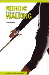 Nordic walking. Camminare con i bastoncini - Pino Dellasega - Libro Valentina Trentini Editore 2008 | Libraccio.it