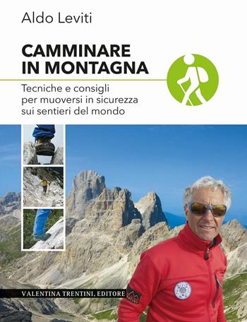 Camminare in montagna. Tecniche e consigli per muoversi in sicurezza sui sentieri del mondo - Aldo Leviti - Libro Valentina Trentini Editore 2016 | Libraccio.it