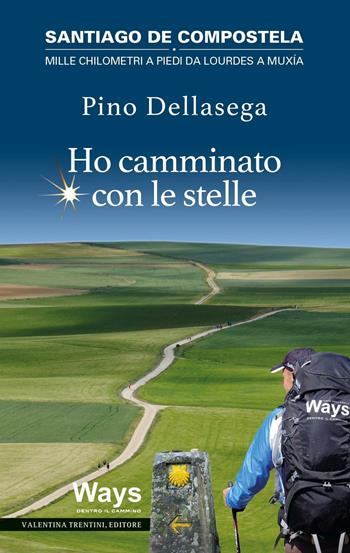 Ho camminato con le stelle. Santiago de Compostela. Mille chilometri a piedi da Lourdes a Muxia - Pino Dellasega - Libro Valentina Trentini Editore 2016, Ways. Dentro il cammino | Libraccio.it