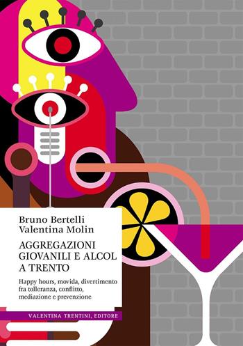 Aggregazioni giovanili e alcol a Trento. Happy hours, movida, divertimento fra tolleranza, conflitto, mediazione e prevenzione - Bruno Bertelli, Valentina Molin - Libro Valentina Trentini Editore 2016 | Libraccio.it