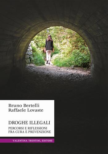 Droghe illegali. Percorsi e riflessioni fra cura e prevenzione - Bruno Bertelli, Raffaele Lovaste - Libro Valentina Trentini Editore 2016 | Libraccio.it