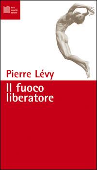 Il fuoco liberatore - Pierre Lévy - Libro Luca Sossella Editore 2000, Numerus | Libraccio.it