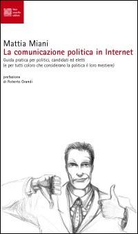 La comunicazione politica in Internet. Guida pratica per politici, candidati ed eletti - Mattia Miani - Libro Luca Sossella Editore 2003, Numerus | Libraccio.it