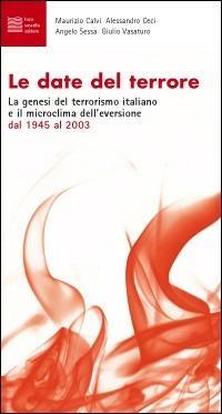 Le date del terrore. La genesi del terrorismo italiano e il microclima dell'eversione dal 1945 al 2003  - Libro Luca Sossella Editore 2003, Intus legere | Libraccio.it