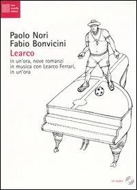 Learco. In un'ora, nove romanzi in musica con Learco Ferrari, in un'ora. Con CD Audio - Paolo Nori, Fabio Bonvicini - Libro Luca Sossella Editore 2012, Plurale immaginario | Libraccio.it