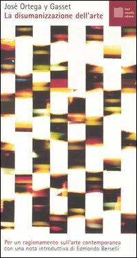 La disumanizzazione dell'arte - José Ortega y Gasset - Libro Luca Sossella Editore 2005, Numerus | Libraccio.it