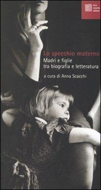Lo specchio materno. Madri e figlie tra biografia e letteratura  - Libro Luca Sossella Editore 2005, Numerus | Libraccio.it
