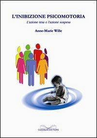 L' inibizione psicomotoria - Anne-Marie Wille - Libro Cuzzolin 2007, Medicina | Libraccio.it