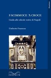 Facimmoce 'a croce. Guida alle edicole votive di Napoli