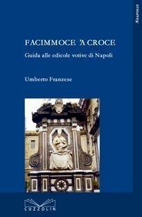 Facimmoce 'a croce. Guida alle edicole votive di Napoli - Umberto Franzese - Libro Cuzzolin 2009, Neapolis | Libraccio.it