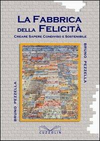 La fabbrica della felicità. Creare sapere condiviso e sostenibile - Bruno Pezzella - Libro Cuzzolin 2008, Miscellanea | Libraccio.it