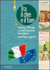 Tra il dire e il fare. Unità d'Italia e unificazione europea. Cantieri aperti  - Libro Hapax 2011 | Libraccio.it