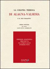 La colonia tedesca di Alagna. Valsesia e il suo dialetto. Opera postuma del dottor Giovanni Giordani (rist. anast.)
