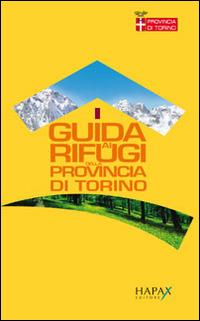 Guida ai rifugi della provincia di Torino  - Libro Hapax 2011 | Libraccio.it