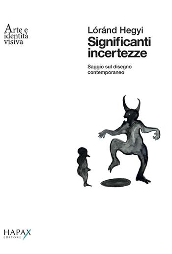 Significanti incertezze. Saggio sul disegno contemporaneo. Ediz. multilingue - Lóránd Hegyi - Libro Hapax 2016, Arte e identità visiva | Libraccio.it